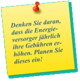 Denken Sie daran, dass die Energie- versorger jährlich ihre Gebühren er- höhen. Planen Sie dieses ein!